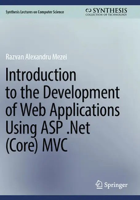 Introduction to the Development of Web Applications Using ASP .Net (Core) MVC by Razvan Alexandru Mezei