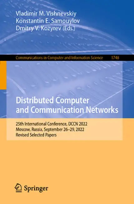 Distributed Computer and Communication Networks: 25th International Conference, Dccn 2022, Moscow, Russia, September 26-29, 2022, Revised Selected Pap by Vladimir M. Vishnevskiy