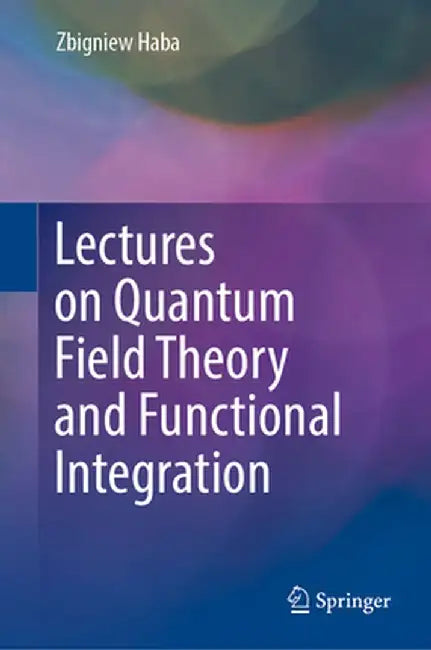 Lectures on Quantum Field Theory and Functional Integration by Zbigniew Haba