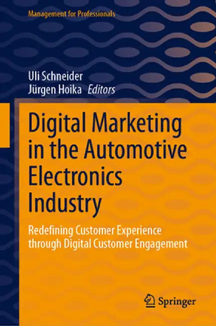 Digital Marketing in the Automotive Electronics Industry: Redefining Customer Experience Through Digital Customer Engagement by Uli Schneider