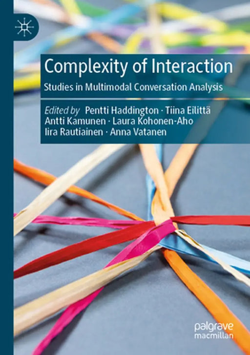 Complexity of Interaction: Studies in Multimodal Conversation Analysis by Pentti Haddington