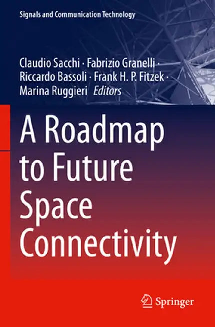 A Roadmap to Future Space Connectivity: Satellite and Interplanetary Networks by Claudio Sacchi