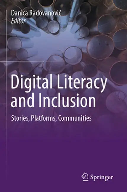Digital Literacy and Inclusion: Stories, Platforms, Communities by Danica Radovanovic