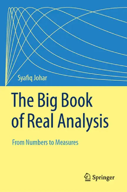 The Big Book of Real Analysis: From Numbers to Measures by Syafiq Johar