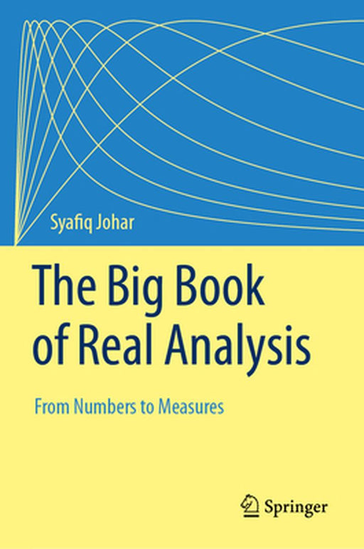 The Big Book of Real Analysis: From Numbers to Measures by Syafiq Johar