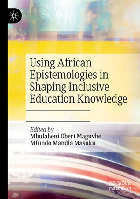 Using African Epistemologies in Shaping Inclusive Education Knowledge by Mbulaheni Obert Maguvhe
