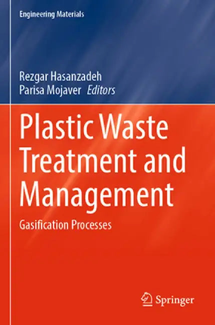 Plastic Waste Treatment and Management: Gasification Processes by Rezgar Hasanzadeh
