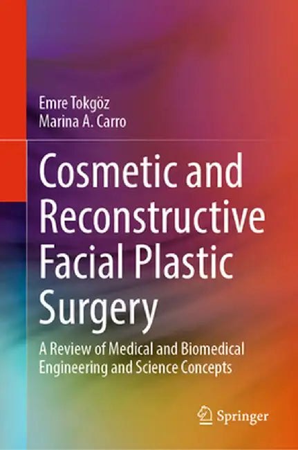 Cosmetic and Reconstructive Facial Plastic Surgery: A Review of Medical and Biomedical Engineering and Science Concepts by Emre Tokgöz