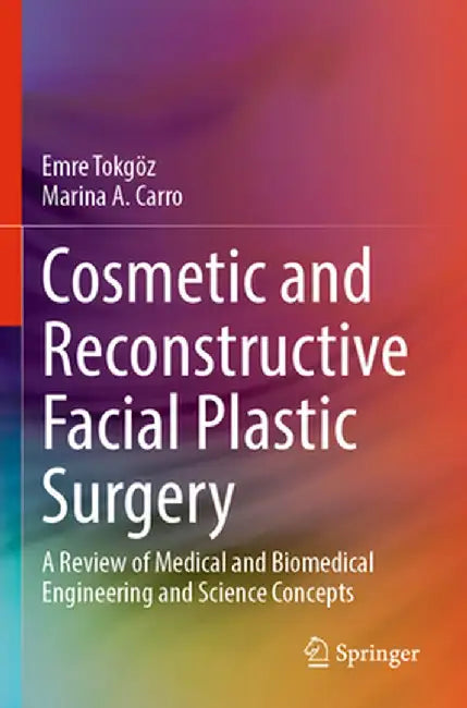 Cosmetic and Reconstructive Facial Plastic Surgery: A Review of Medical and Biomedical Engineering and Science Concepts by Emre Tokgöz
