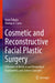 Cosmetic and Reconstructive Facial Plastic Surgery: A Review of Medical and Biomedical Engineering and Science Concepts by Emre Tokgöz
