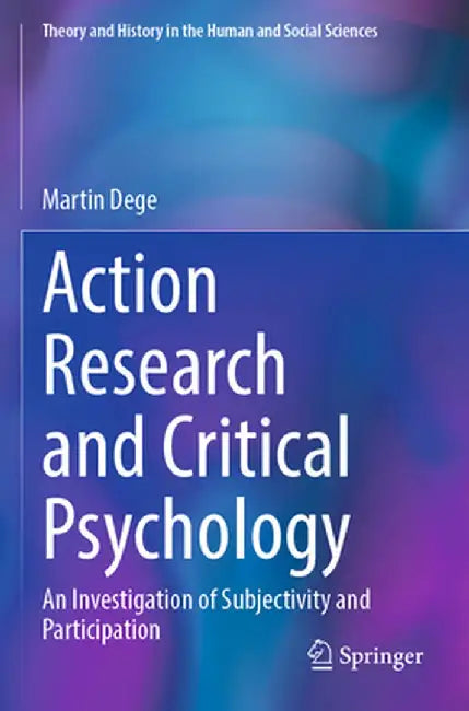 Action Research and Critical Psychology: An Investigation of Subjectivity and Participation by Martin Dege