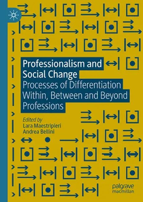 Professionalism and Social Change: Processes of Differentiation Within, Between and Beyond Professions by Lara Maestripieri