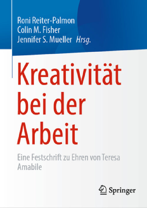 Kreativität Bei Der Arbeit: Eine Festschrift Zu Ehren Von Teresa Amabile by Roni Reiter-Palmon, Colin M. Fisher, Jennifer S. Mueller