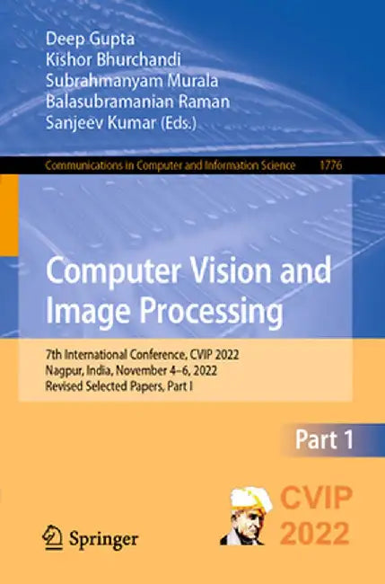 Computer Vision and Image Processing: 7th International Conference, Cvip 2022, Nagpur, India, November 4-6, 2022, Revised Selected Papers, Part I by Deep Gupta