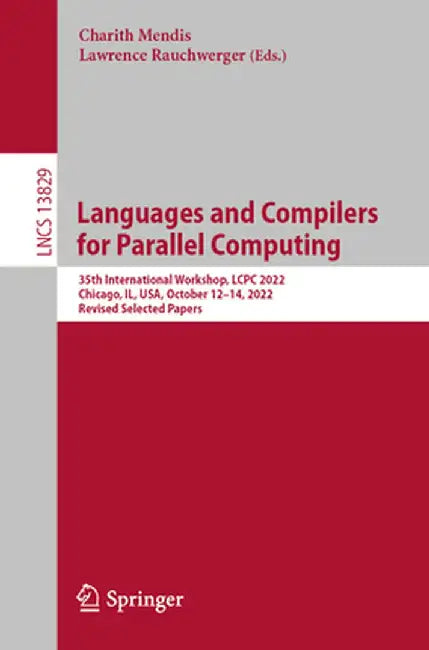 Languages and Compilers for Parallel Computing: 35th International Workshop, Lcpc 2022, Chicago, Il, Usa, October 12-14, 2022, Revised Selected Papers by Charith Mendis