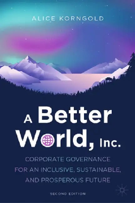 A Better World, Inc: Corporate Governance for an Inclusive, Sustainable, and Prosperous Future by Alice Korngold