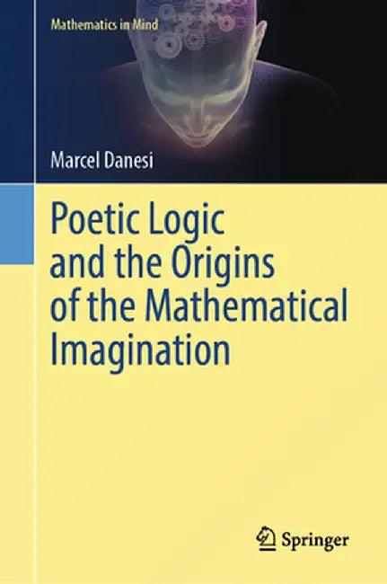 Poetic Logic and the Origins of the Mathematical Imagination by Marcel Danesi