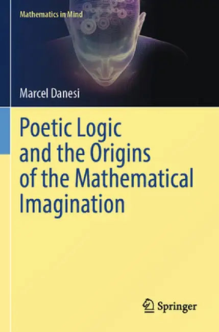 Poetic Logic and the Origins of the Mathematical Imagination by Marcel Danesi