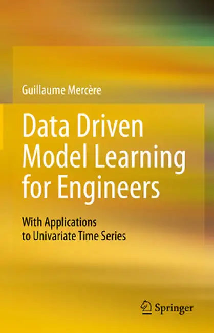 Data Driven Model Learning for Engineers: With Applications to Univariate Time Series by Mercère