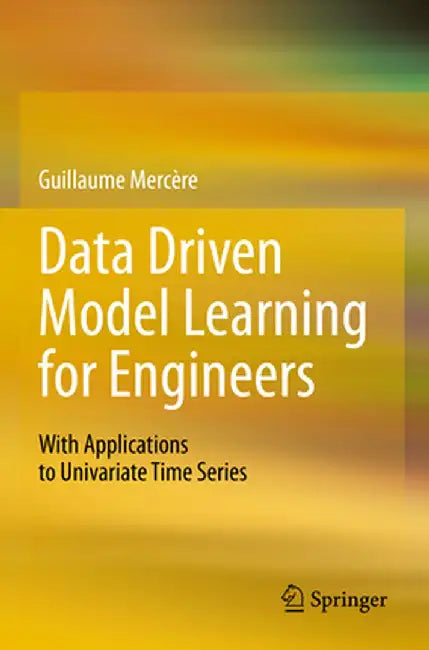 Data Driven Model Learning for Engineers: With Applications to Univariate Time Series by Guillaume Mercère