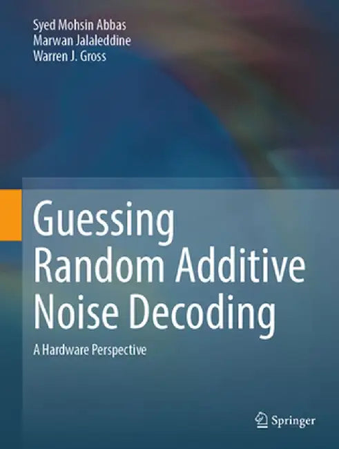 Guessing Random Additive Noise Decoding: A Hardware Perspective by Syed Mohsin Abbas
