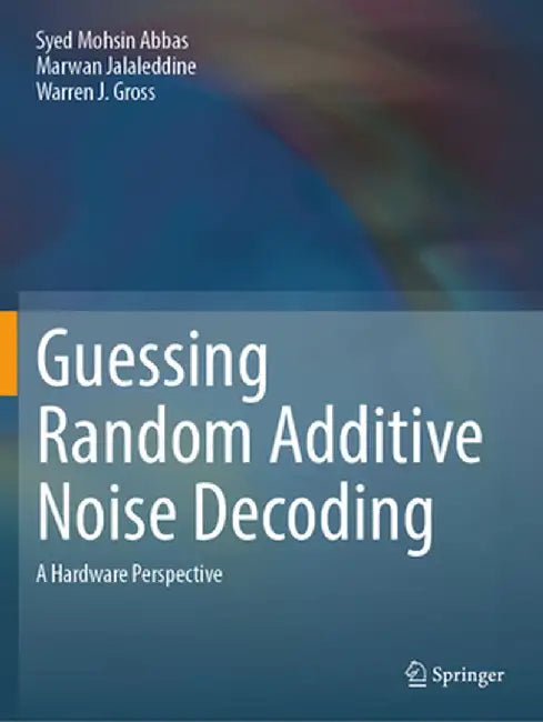 Guessing Random Additive Noise Decoding: A Hardware Perspective by Syed Mohsin Abbas