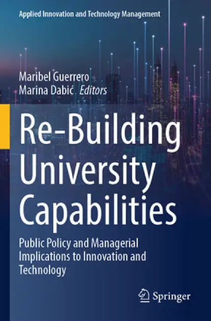 Re-Building University Capabilities: Public Policy and Managerial Implications to Innovation and Technology by Maribel Guerrero