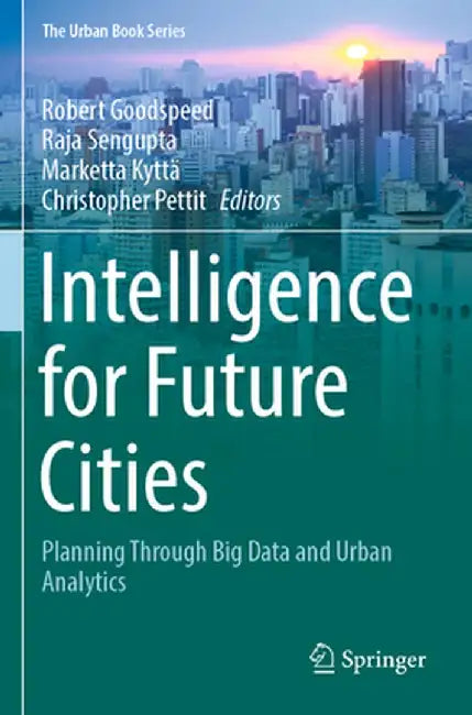 Intelligence for Future Cities: Planning Through Big Data and Urban Analytics by Robert Goodspeed