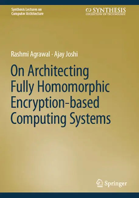 On Architecting Fully Homomorphic Encryption-Based Computing Systems by Rashmi Agrawal