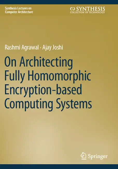 On Architecting Fully Homomorphic Encryption-Based Computing Systems by Rashmi Agrawal