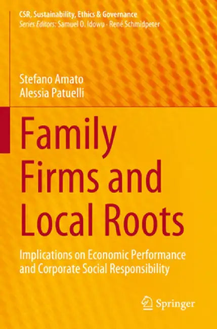 Family Firms and Local Roots: Implications on Economic Performance and Corporate Social Responsibility by Stefano Amato