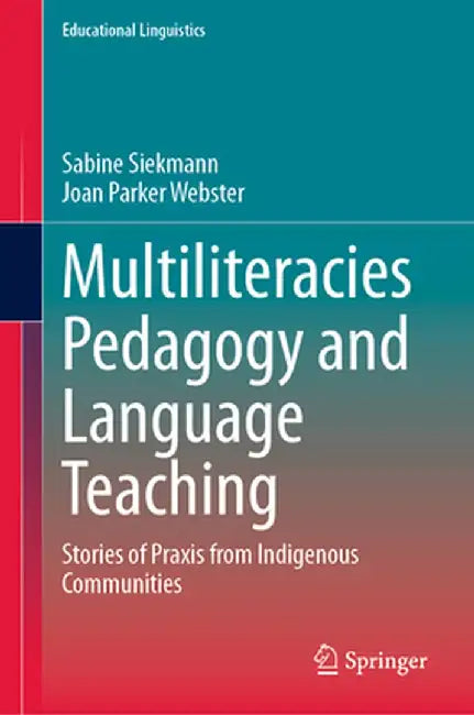 Multiliteracies Pedagogy and Language Teaching: Stories of PRAXIS from Indigenous Communities by Sabine Siekmann
