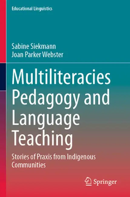 Multiliteracies Pedagogy and Language Teaching: Stories of PRAXIS from Indigenous Communities by Sabine Siekmann