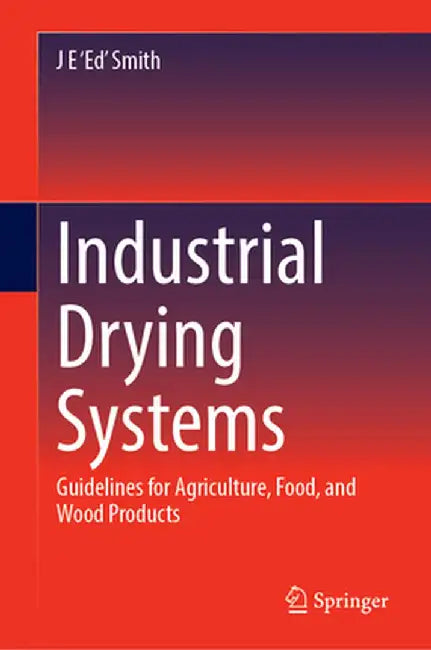 Industrial Drying Systems: Guidelines for Agriculture Food and Wood Products by Smith