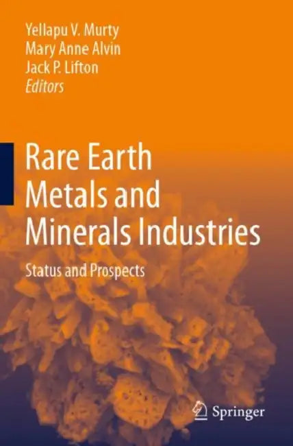Rare Earth Metals and Minerals Industries: Status and Prospects by Yellapu V. Murty
