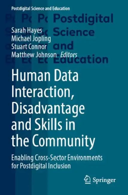 Human Data Interaction, Disadvantage and Skills in the Community: Enabling Cross-Sector Environments for Postdigital Inclusion by Sarah Hayes