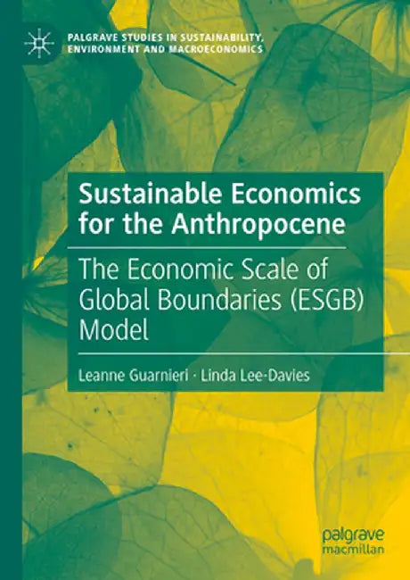 Sustainable Economics for the Anthropocene: The Economic Scale of Global Boundaries (Esgb) Model by Leanne Guarnieri