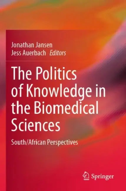 The Politics of Knowledge in the Biomedical Sciences: South/African Perspectives by Jonathan Jansen