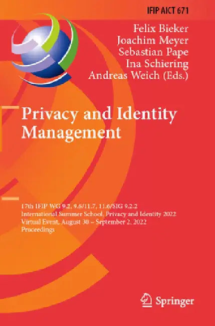 Privacy and Identity Management: 17th Ifip Wg 9.2, 9.6/11.7, 11.6/Sig 9.2.2 International Summer School, Privacy and Identity 2022, Virtual Event, Aug by Felix Bieker