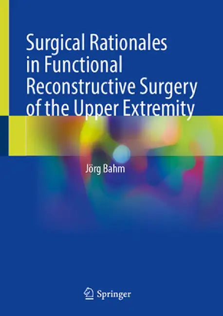 Surgical Rationales in Functional Reconstructive Surgery of the Upper Extremity by Jörg Bahm
