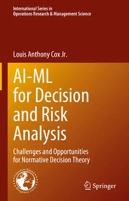 Ai-ML for Decision and Risk Analysis: Challenges and Opportunities for Normative Decision Theory by Louis Anthony Cox Jr
