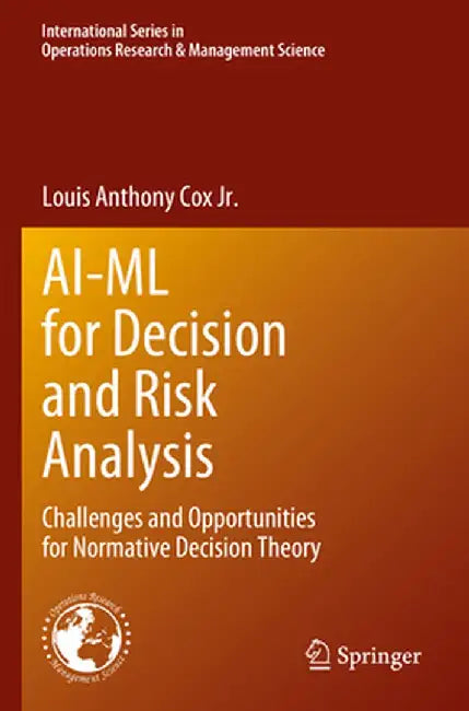 Ai-ML for Decision and Risk Analysis: Challenges and Opportunities for Normative Decision Theory by Louis Anthony Cox Jr