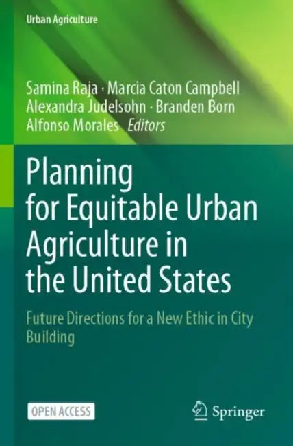 Planning for Equitable Urban Agriculture in the United States: Future Directions for a New Ethic in City Building by Samina Raja