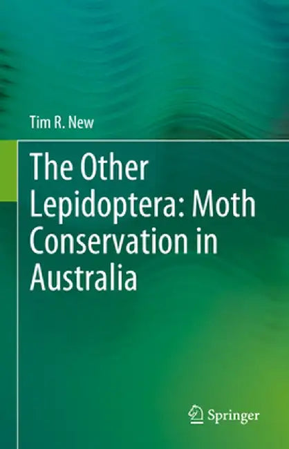 The Other Lepidoptera: Moth Conservation in Australia by Tim R. New