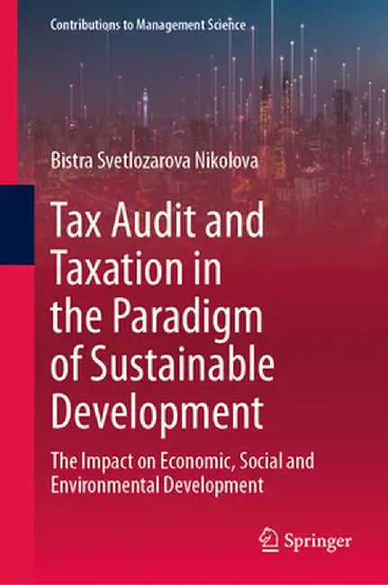 Tax Audit and Taxation in the Paradigm of Sustainable Development: The Impact on Economic, Social and Environmental Development by Bistra Svetlozarova Nikolova