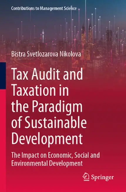 Tax Audit and Taxation in the Paradigm of Sustainable Development: The Impact on Economic, Social and Environmental Development by Bistra Svetlozarova Nikolova
