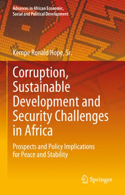 Corruption, Sustainable Development and Security Challenges in Africa: Prospects and Policy Implications for Peace and Stability by Kempe Ronald Hope Sr