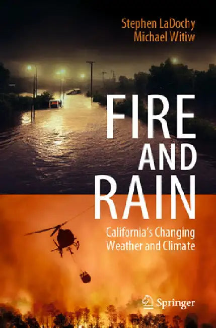 Fire and Rain: California's Changing Weather & Climate by Stephen Ladochy
