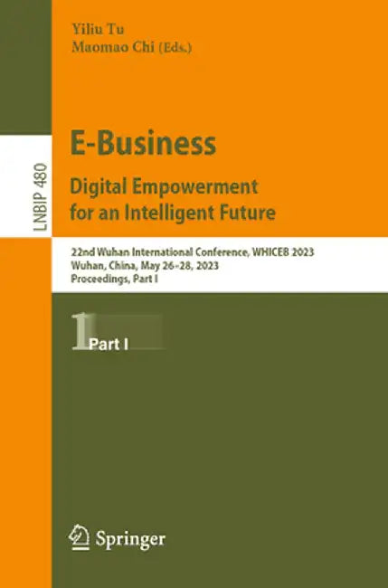 E-Business. Digital Empowerment for an Intelligent Future: 22nd Wuhan International Conference, Whiceb 2023, Wuhan, China, May 26-28, 2023, Proceeding by Yiliu Tu