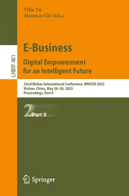 E-Business. Digital Empowerment for an Intelligent Future: 22nd Wuhan International Conference, Whiceb 2023, Wuhan, China, May 26-28, 2023, Proceeding by Yiliu Tu